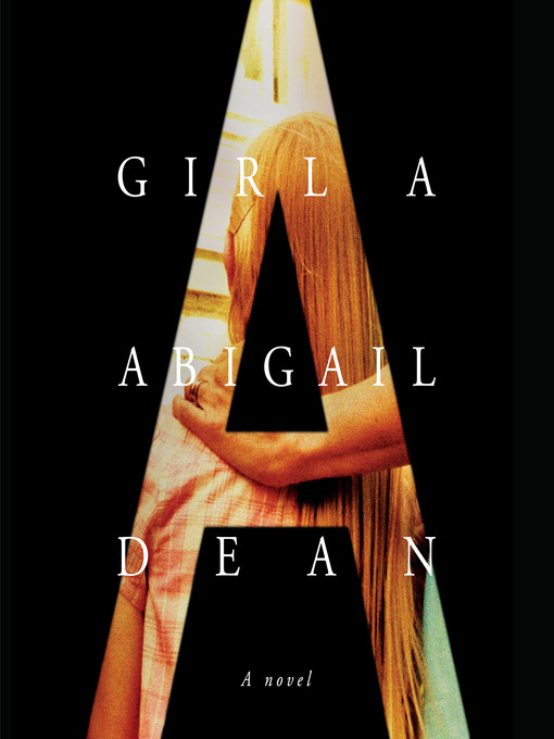 Title details for Girl A by Abigail Dean - Available